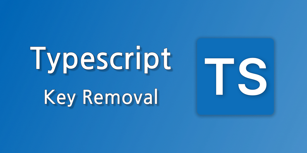 TypeScript key removal — building a type-safe makeKeyRemover utility